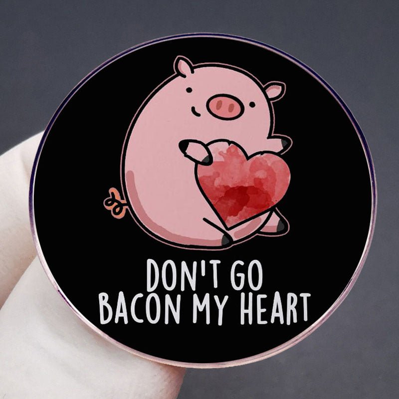 Don't Go Bacon My Heart Pin - Angel's House of Design Co.