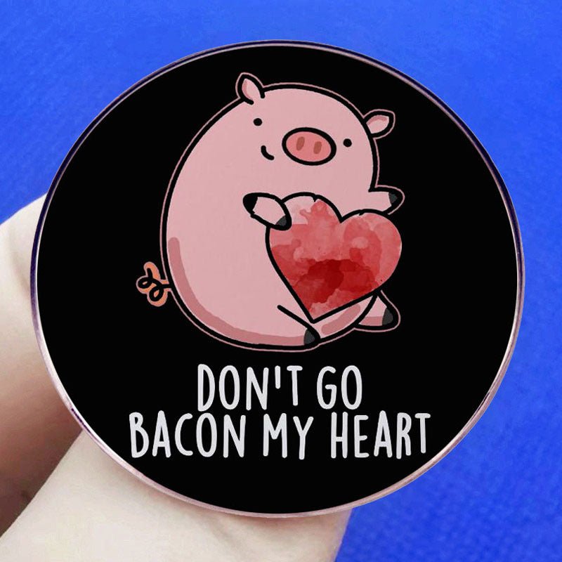 Don't Go Bacon My Heart Pin - Angel's House of Design Co.